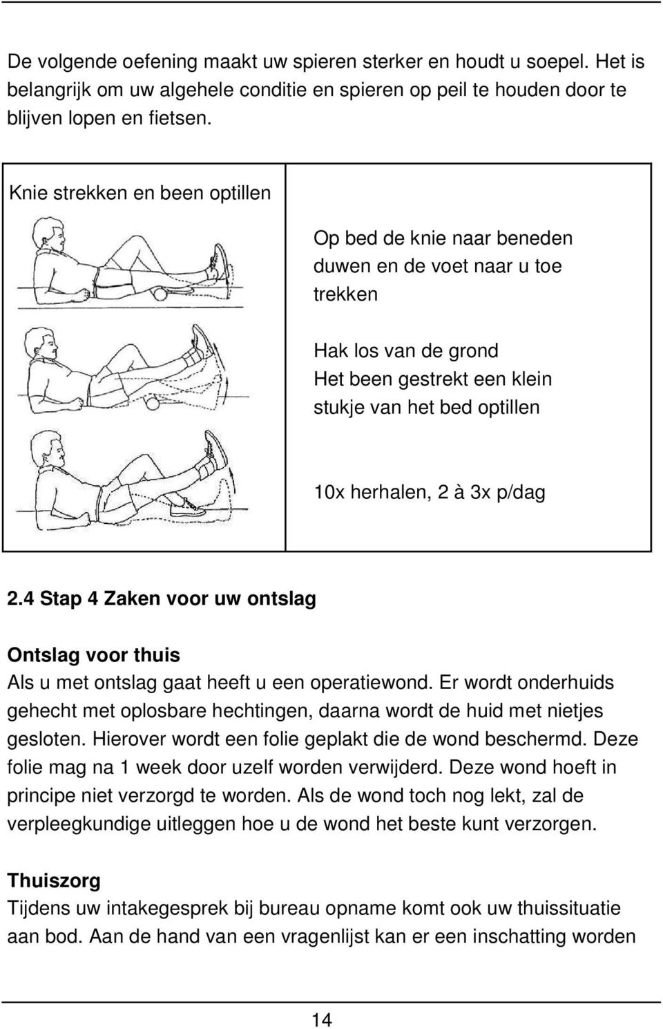 2.4 Stap 4 Zaken voor uw ontslag Ontslag voor thuis Als u met ontslag gaat heeft u een operatiewond. Er wordt onderhuids gehecht met oplosbare hechtingen, daarna wordt de huid met nietjes gesloten.