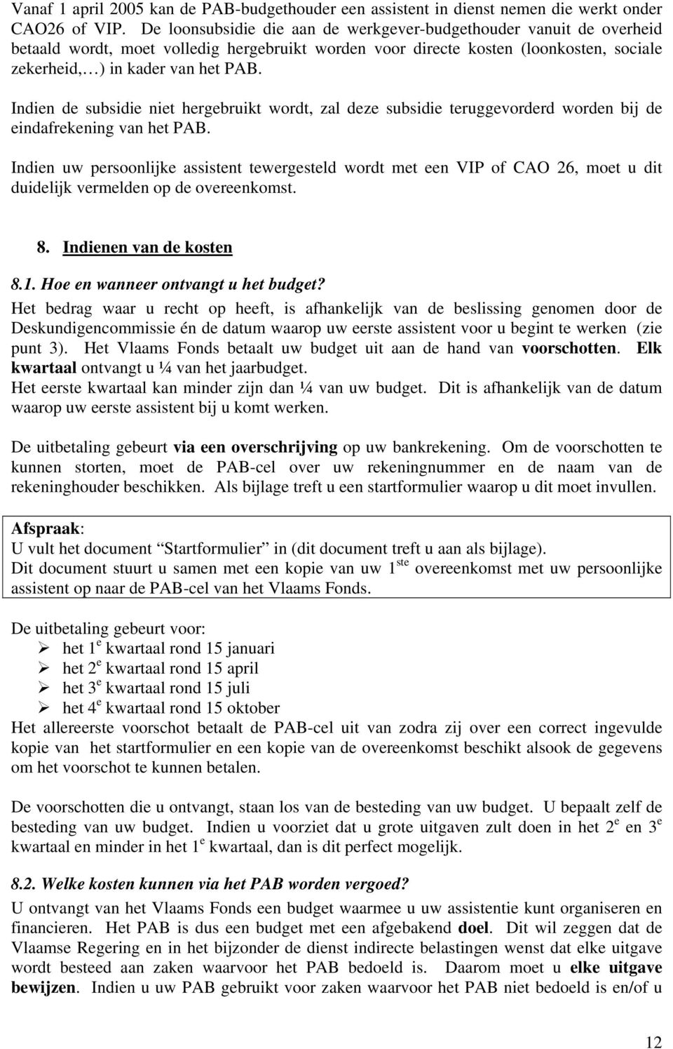 Indien de subsidie niet hergebruikt wordt, zal deze subsidie teruggevorderd worden bij de eindafrekening van het PAB.