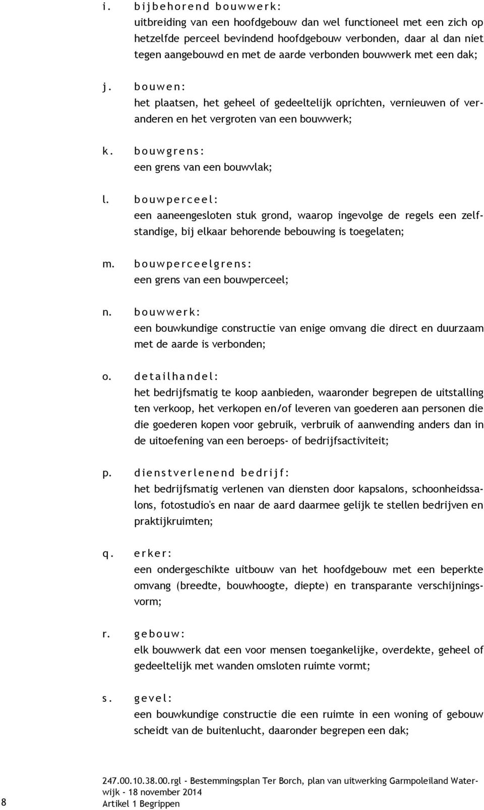 b o u w g r e n s : een grens van een bouwvlak; l. b o u w p e r c e e l : een aaneengesloten stuk grond, waarop ingevolge de regels een zelfstandige, bij elkaar behorende bebouwing is toegelaten; m.