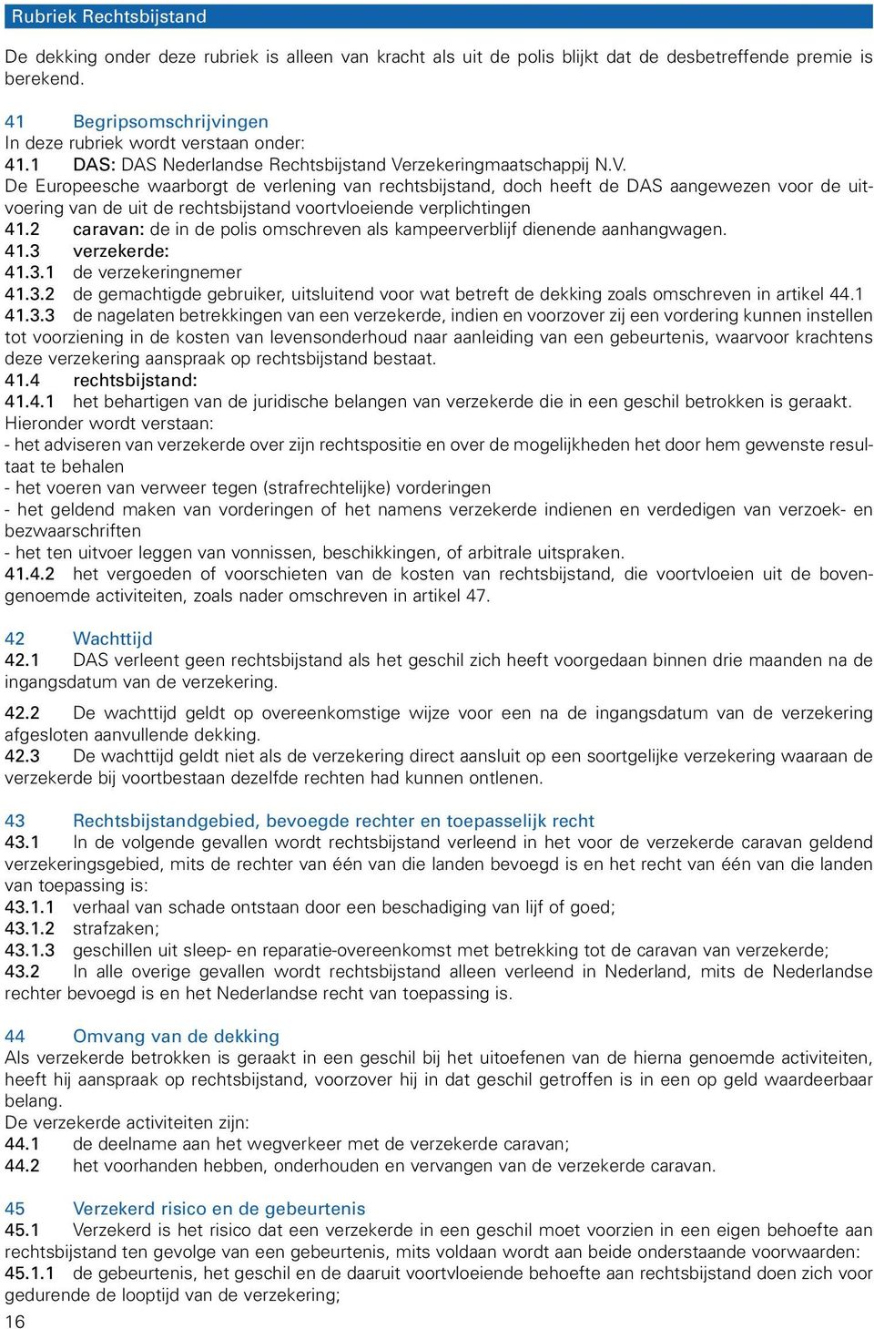 rzekeringmaatschappij N.V. De Europeesche waarborgt de verlening van rechtsbijstand, doch heeft de DAS aangewezen voor de uitvoering van de uit de rechtsbijstand voortvloeiende verplichtingen 41.