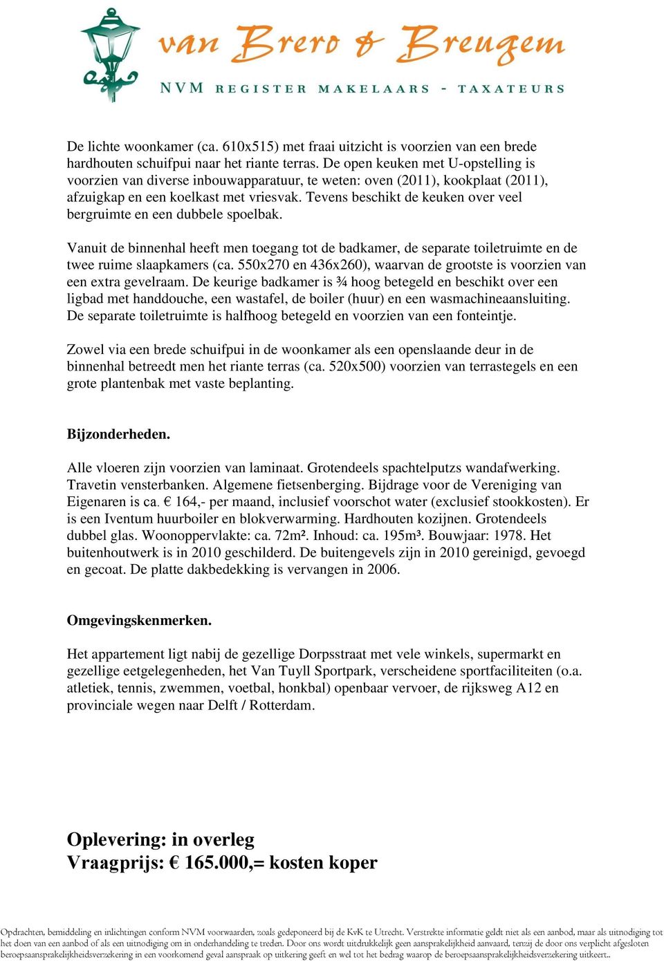 Tevens beschikt de keuken over veel bergruimte en een dubbele spoelbak. Vanuit de binnenhal heeft men toegang tot de badkamer, de separate toiletruimte en de twee ruime slaapkamers (ca.