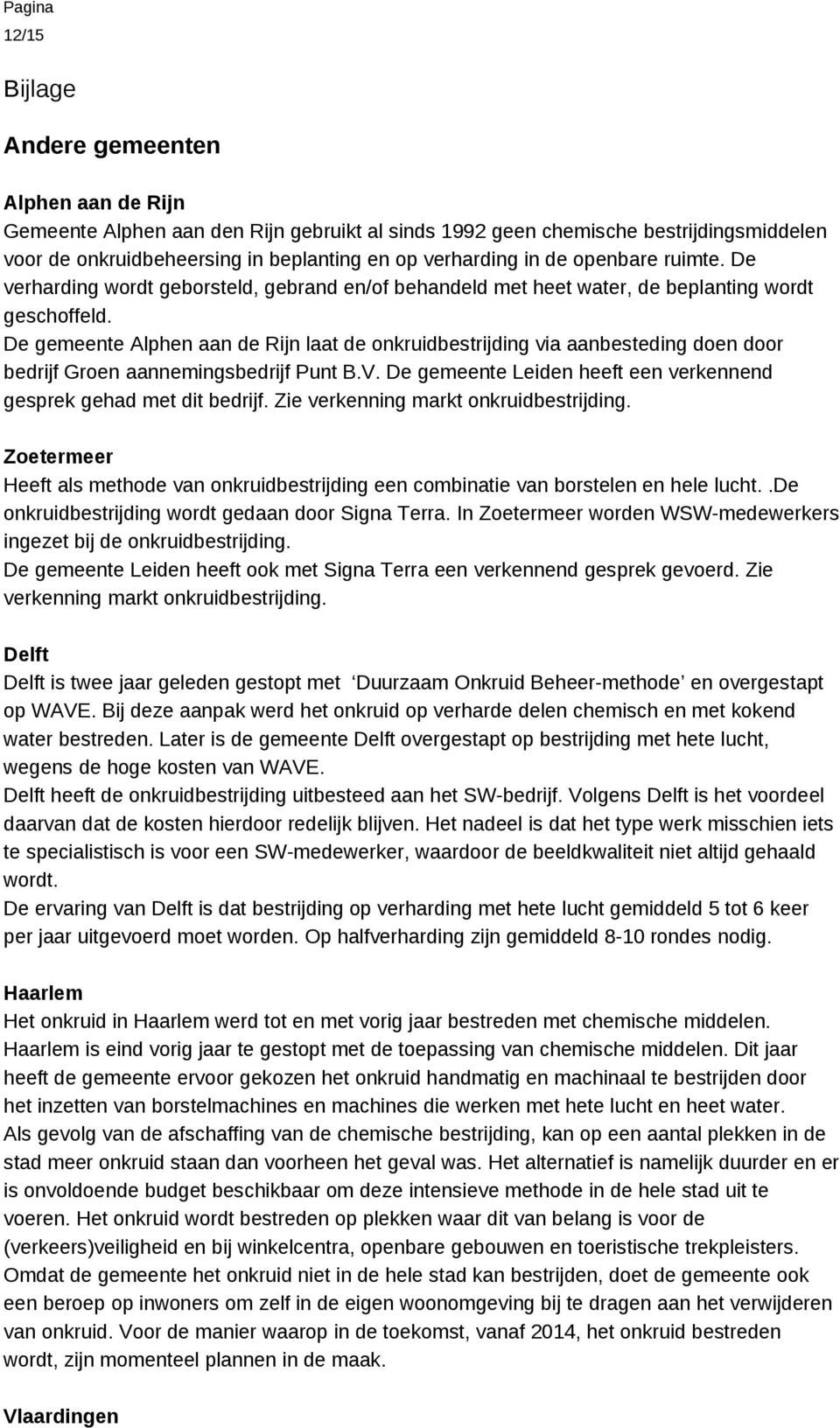 De gemeente Alphen aan de Rijn laat de onkruidbestrijding via aanbesteding doen door bedrijf Groen aannemingsbedrijf Punt B.V. De gemeente Leiden heeft een verkennend gesprek gehad met dit bedrijf.
