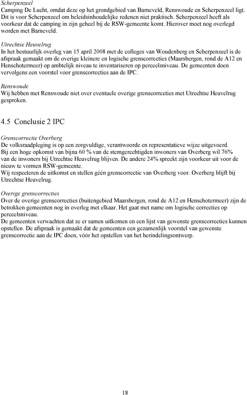 Utrechtse Heuvelrug In het bestuurlijk overleg van 15 april 2008 met de colleges van Woudenberg en Scherpenzeel is de afspraak gemaakt om de overige kleinere en logische grenscorrecties (Maarsbergen,