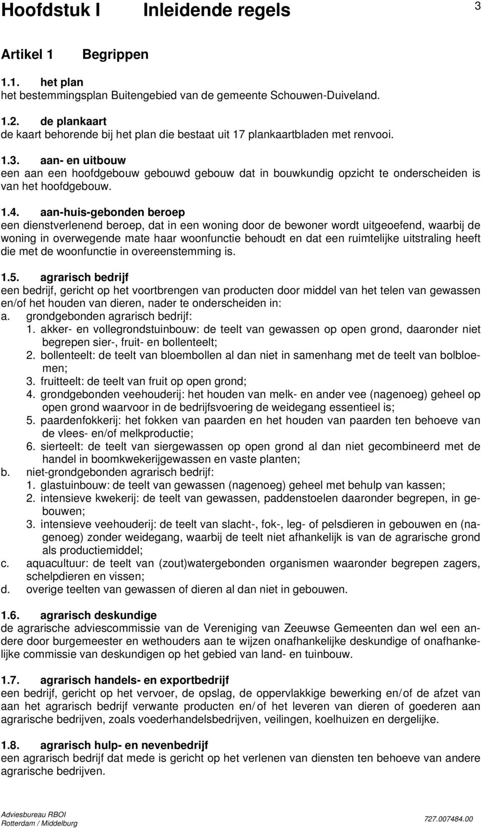 aan- en uitbouw een aan een hoofdgebouw gebouwd gebouw dat in bouwkundig opzicht te onderscheiden is van het hoofdgebouw. 1.4.