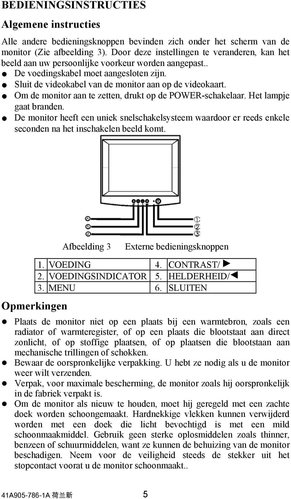 Om de monitor aan te zetten, drukt op de POWER-schakelaar. Het lampje gaat branden. De monitor heeft een uniek snelschakelsysteem waardoor er reeds enkele seconden na het inschakelen beeld komt.