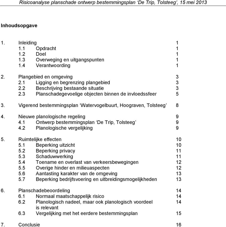 1 Ontwerp bestemmingsplan De Trip, Tolsteeg 9 4.2 Planologische vergelijking 9 5. Ruimtelijke effecten 10 5.1 Beperking uitzicht 10 5.2 Beperking privacy 11 5.3 Schaduwwerking 11 5.