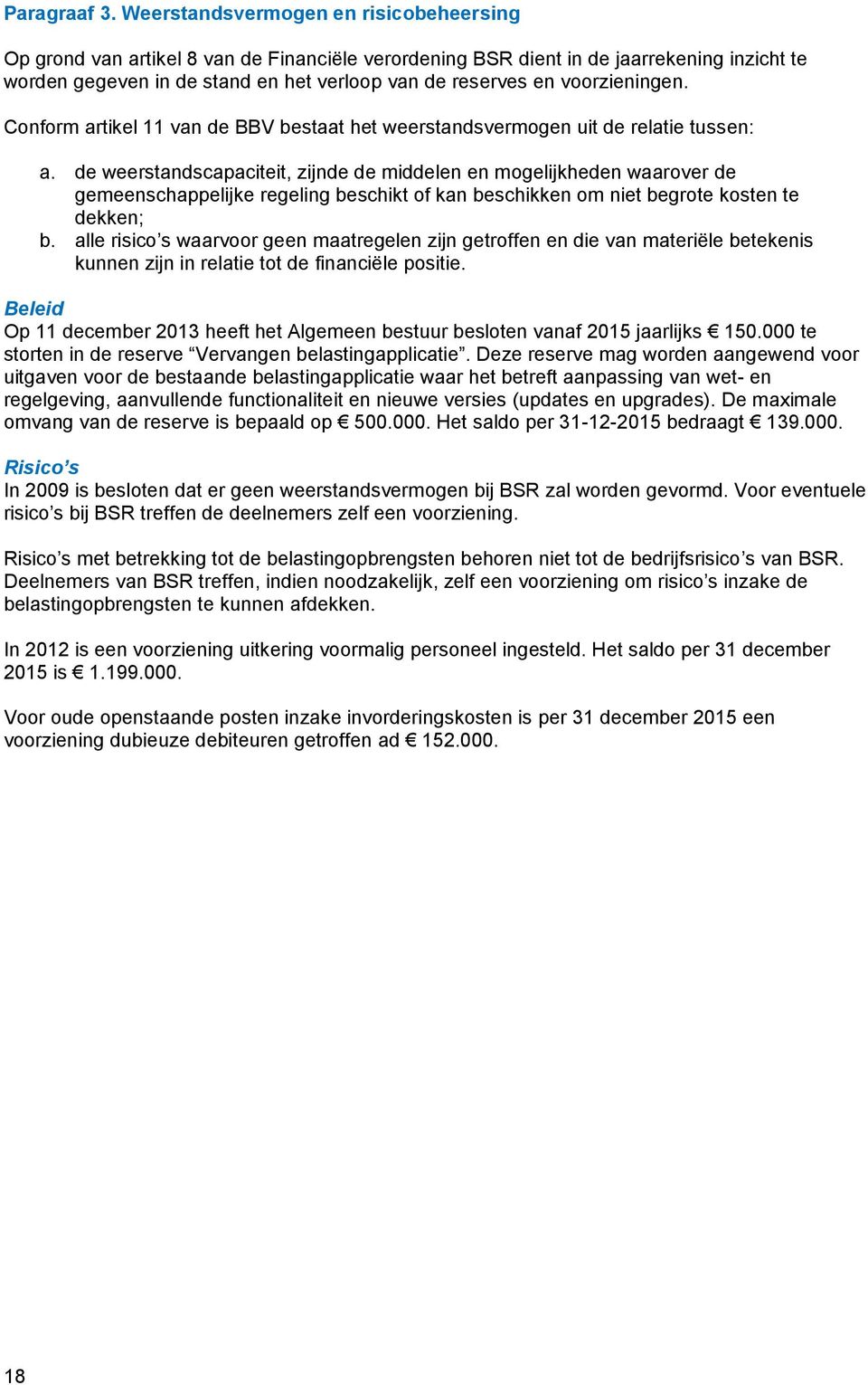 voorzieningen. Conform artikel 11 van de BBV bestaat het weerstandsvermogen uit de relatie tussen: a.