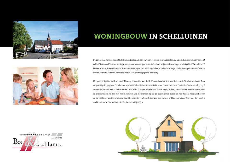 6 seniorenwoningen en 4 naar eigen keuze indeelbare vrijstaande woningen. Gebied Waterwonen omvat de tweede en tevens laatste fase en staat gepland voor 2015.