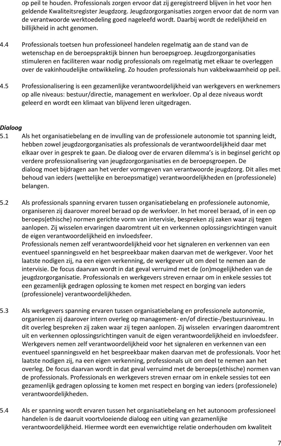 4 Professionals toetsen hun professioneel handelen regelmatig aan de stand van de wetenschap en de beroepspraktijk binnen hun beroepsgroep.