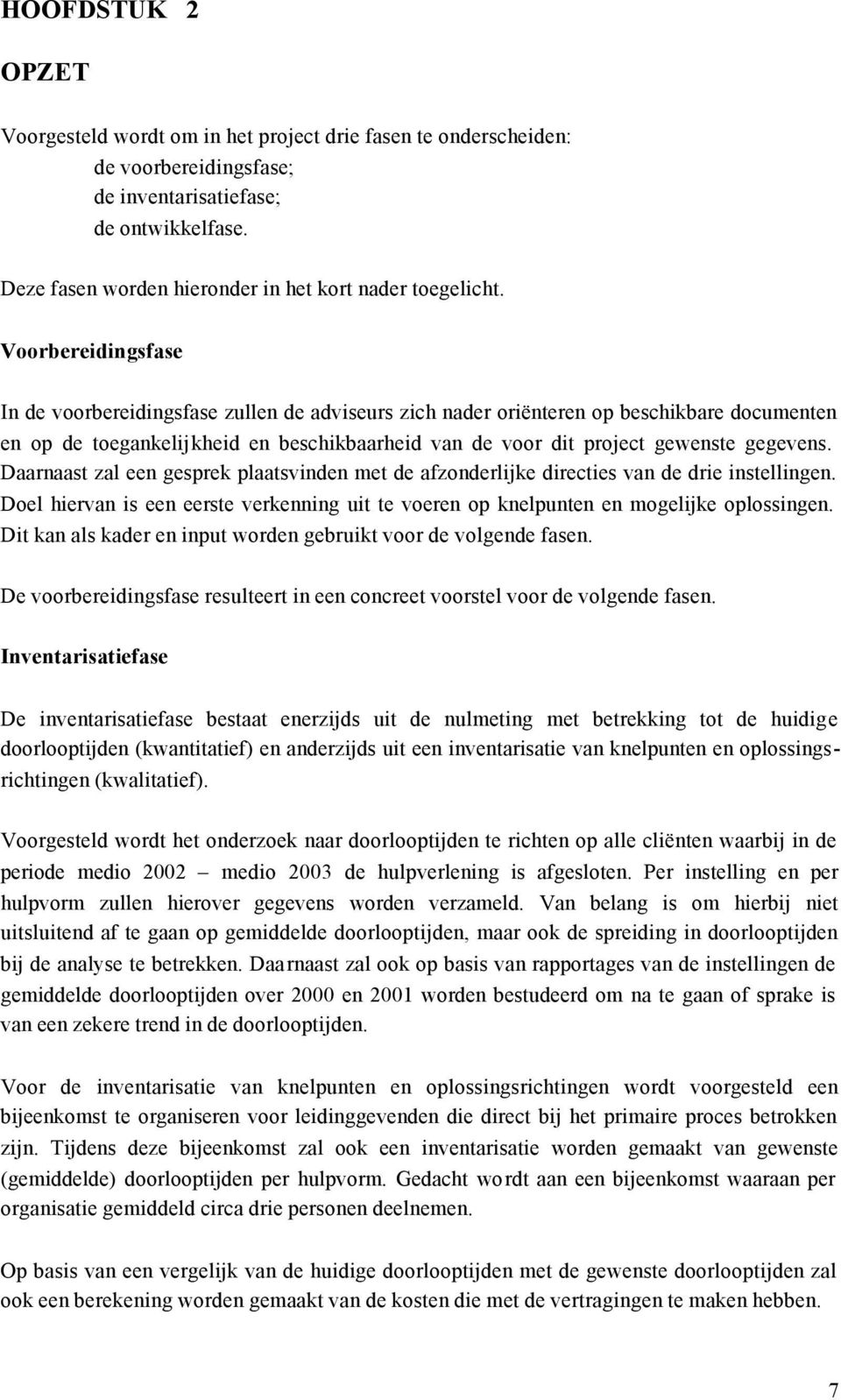 Voorbereidingsfase In de voorbereidingsfase zullen de adviseurs zich nader oriënteren op beschikbare documenten en op de toegankelijkheid en beschikbaarheid van de voor dit project gewenste gegevens.