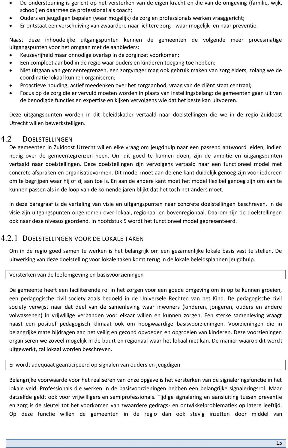 Naast deze inhoudelijke uitgangspunten kennen de gemeenten de volgende meer procesmatige uitgangspunten voor het omgaan met de aanbieders: Keuzevrijheid maar onnodige overlap in de zorginzet