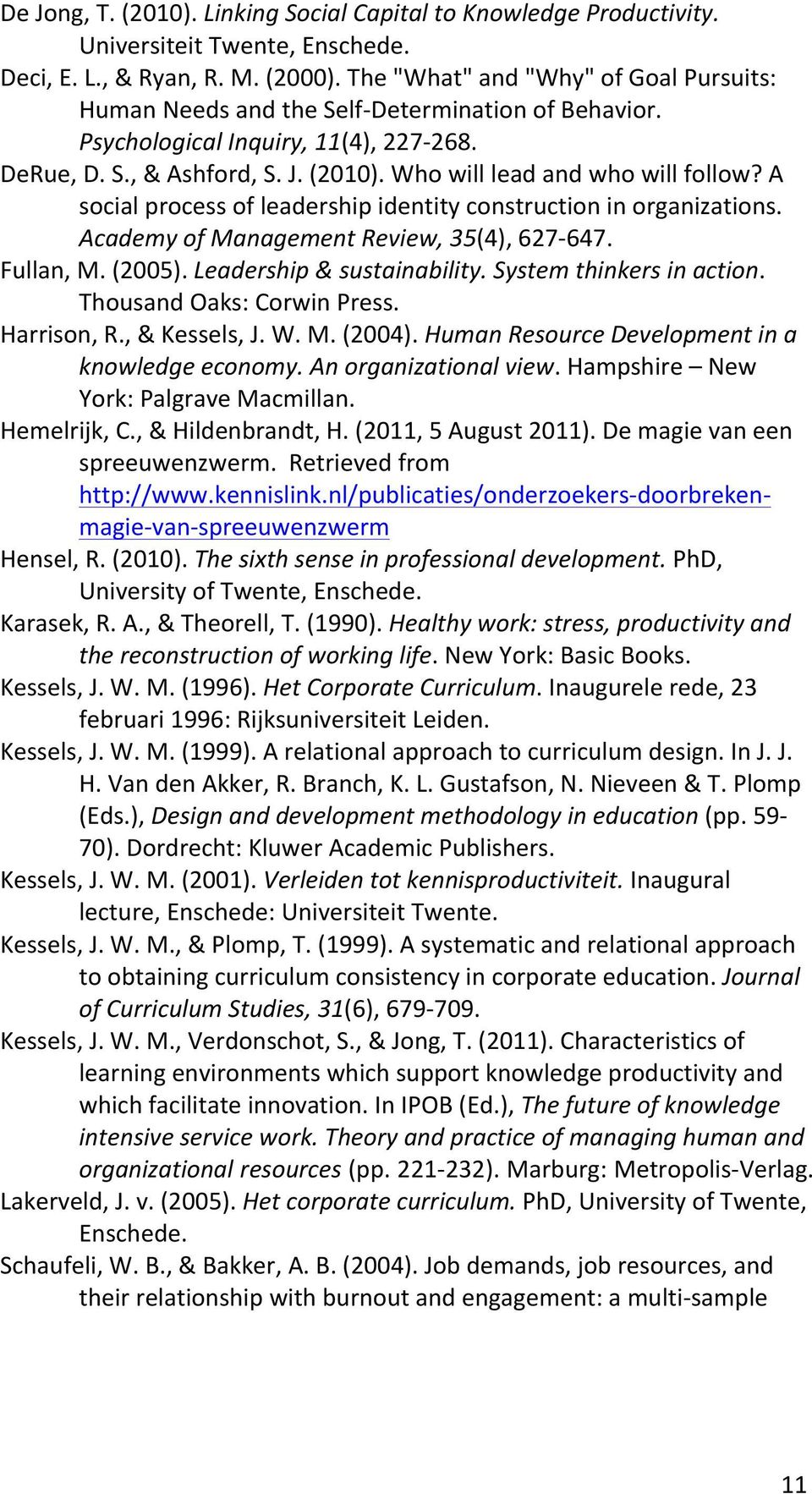 Who will lead and who will follow? A social process of leadership identity construction in organizations. Academy of Management Review, 35(4), 627-647. Fullan, M. (2005). Leadership & sustainability.