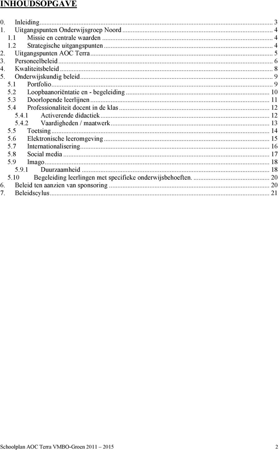 4 Professionaliteit docent in de klas... 12 5.4.1 Activerende didactiek... 12 5.4.2 Vaardigheden / maatwerk... 13 5.5 Toetsing... 14 5.6 Elektronische leeromgeving... 15 5.7 Internationalisering.