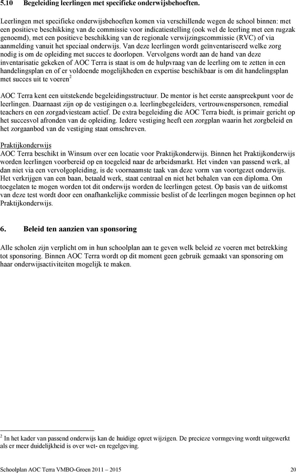 genoemd), met een positieve beschikking van de regionale verwijzingscommissie (RVC) of via aanmelding vanuit het speciaal onderwijs.