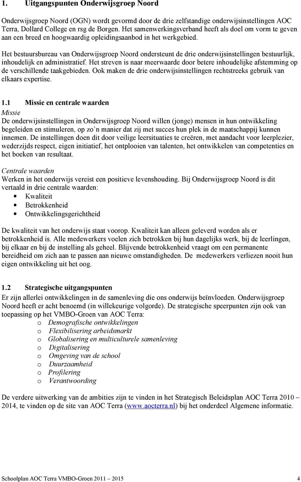 Het bestuursbureau van Onderwijsgroep Noord ondersteunt de drie onderwijsinstellingen bestuurlijk, inhoudelijk en administratief.