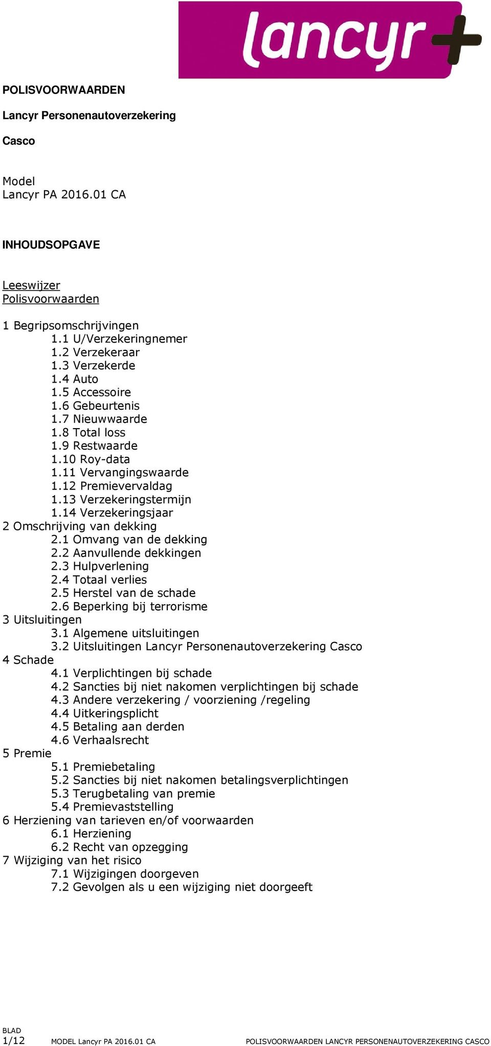 14 Verzekeringsjaar 2 Omschrijving van dekking 2.1 Omvang van de dekking 2.2 Aanvullende dekkingen 2.3 Hulpverlening 2.4 Totaal verlies 2.5 Herstel van de schade 2.