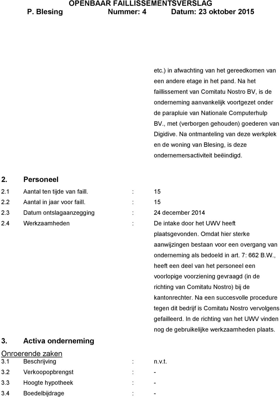 Na ontmanteling van deze werkplek en de woning van Blesing, is deze ondernemersactiviteit beëindigd. 2. Personeel 2.1 Aantal ten tijde van faill. : 15 2.2 Aantal in jaar voor faill. : 15 2.3 Datum ontslagaanzegging : 24 december 2014 2.