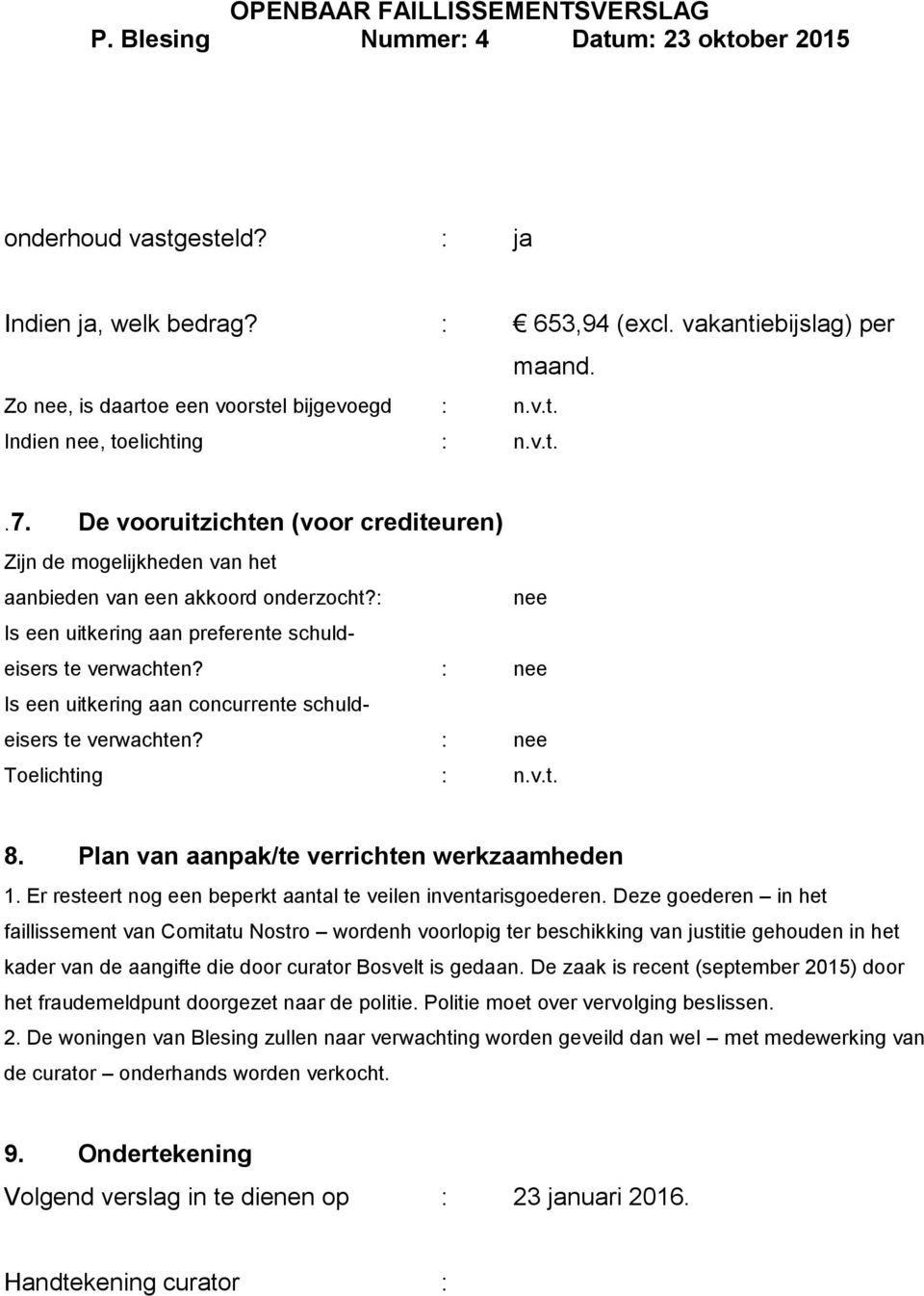 : nee Is een uitkering aan concurrente schuldeisers te verwachten? : nee Toelichting : n.v.t. 8. Plan van aanpak/te verrichten werkzaamheden 1.