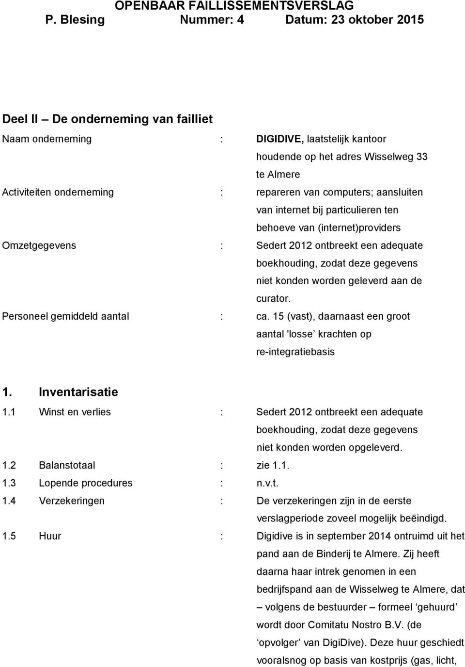 Personeel gemiddeld aantal : ca. 15 (vast), daarnaast een groot aantal 'losse krachten op re-integratiebasis 1. Inventarisatie 1.