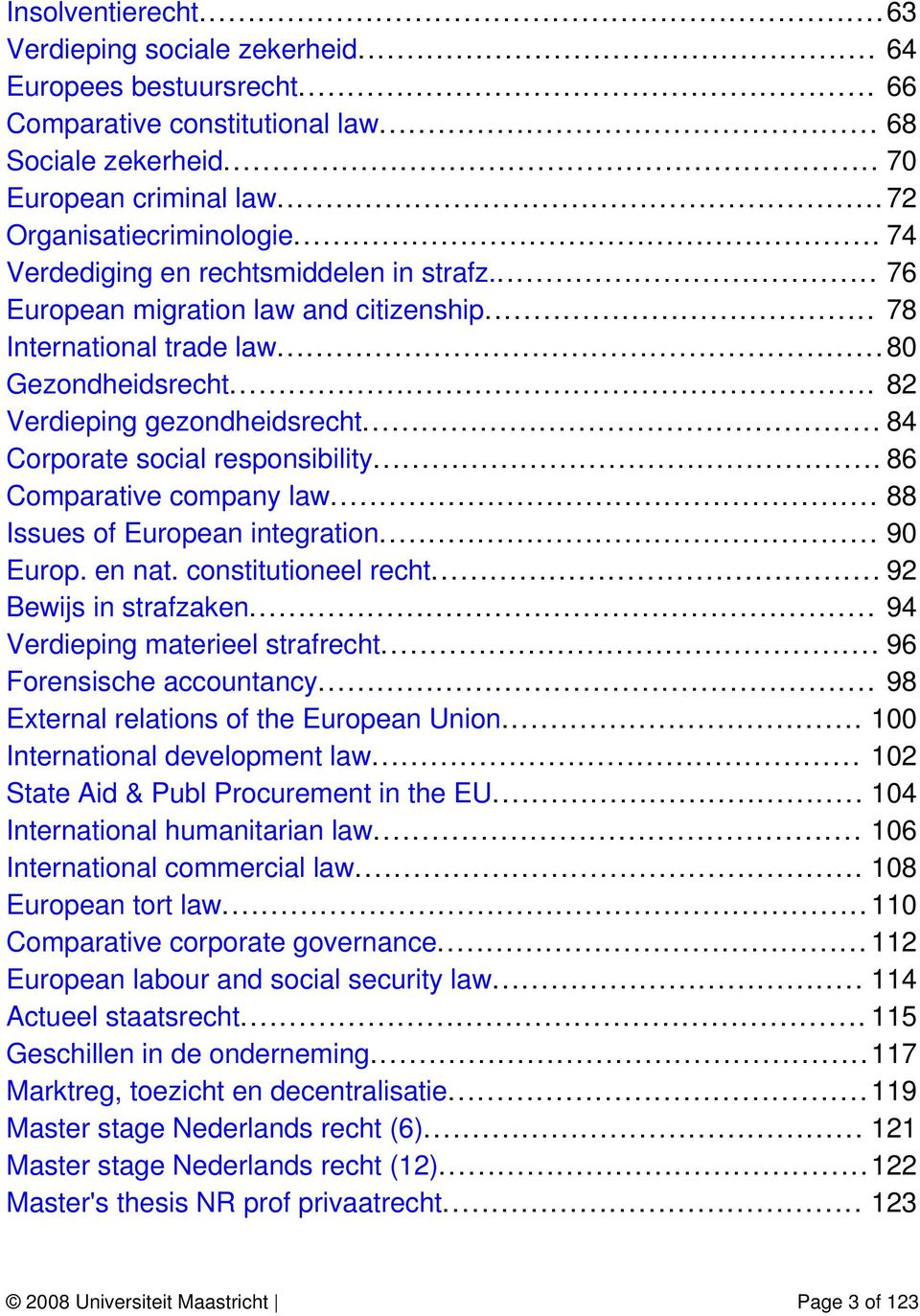 .. 84 Corporate social responsibility... 86 Comparative company law... 88 Issues of European integration... 90 Europ. en nat. constitutioneel recht... 92 Bewijs in strafzaken.