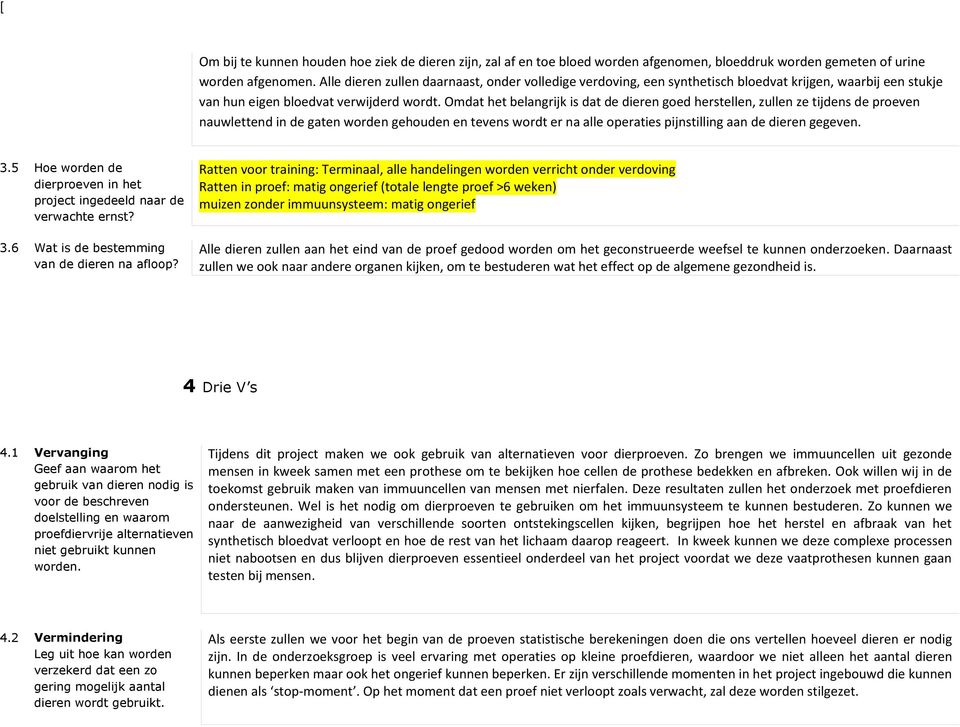 Omdat het belangrijk is dat de dieren goed herstellen, zullen ze tijdens de proeven nauwlettend in de gaten worden gehouden en tevens wordt er na alle operaties pijnstilling aan de dieren gegeven. 3.