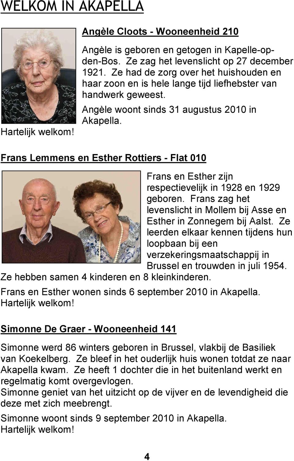 Frans Lemmens en Esther Rottiers - Flat 010 Frans en Esther zijn respectievelijk in 1928 en 1929 geboren. Frans zag het levenslicht in Mollem bij Asse en Esther in Zonnegem bij Aalst.