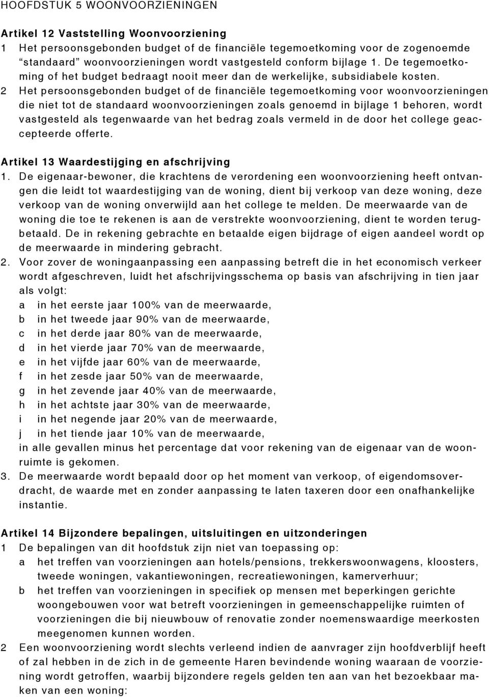 2 Het persoonsgebonden budget of de financiële tegemoetkoming voor woonvoorzieningen die niet tot de standaard woonvoorzieningen zoals genoemd in bijlage 1 behoren, wordt vastgesteld als tegenwaarde