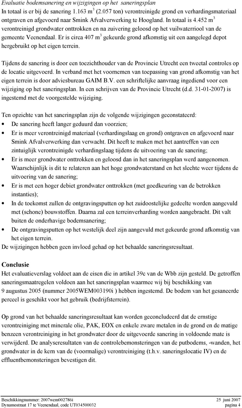 452 m 3 verontreinigd grondwater onttrokken en na zuivering geloosd op het vuilwaterriool van de gemeente Veenendaal.