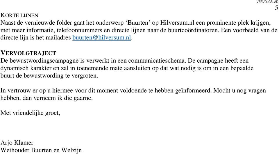 Een voorbeeld van de directe lijn is het mailadres buurten@hilversum.nl. VERVOLGTRAJECT De bewustwordingscampagne is verwerkt in een communicatieschema.