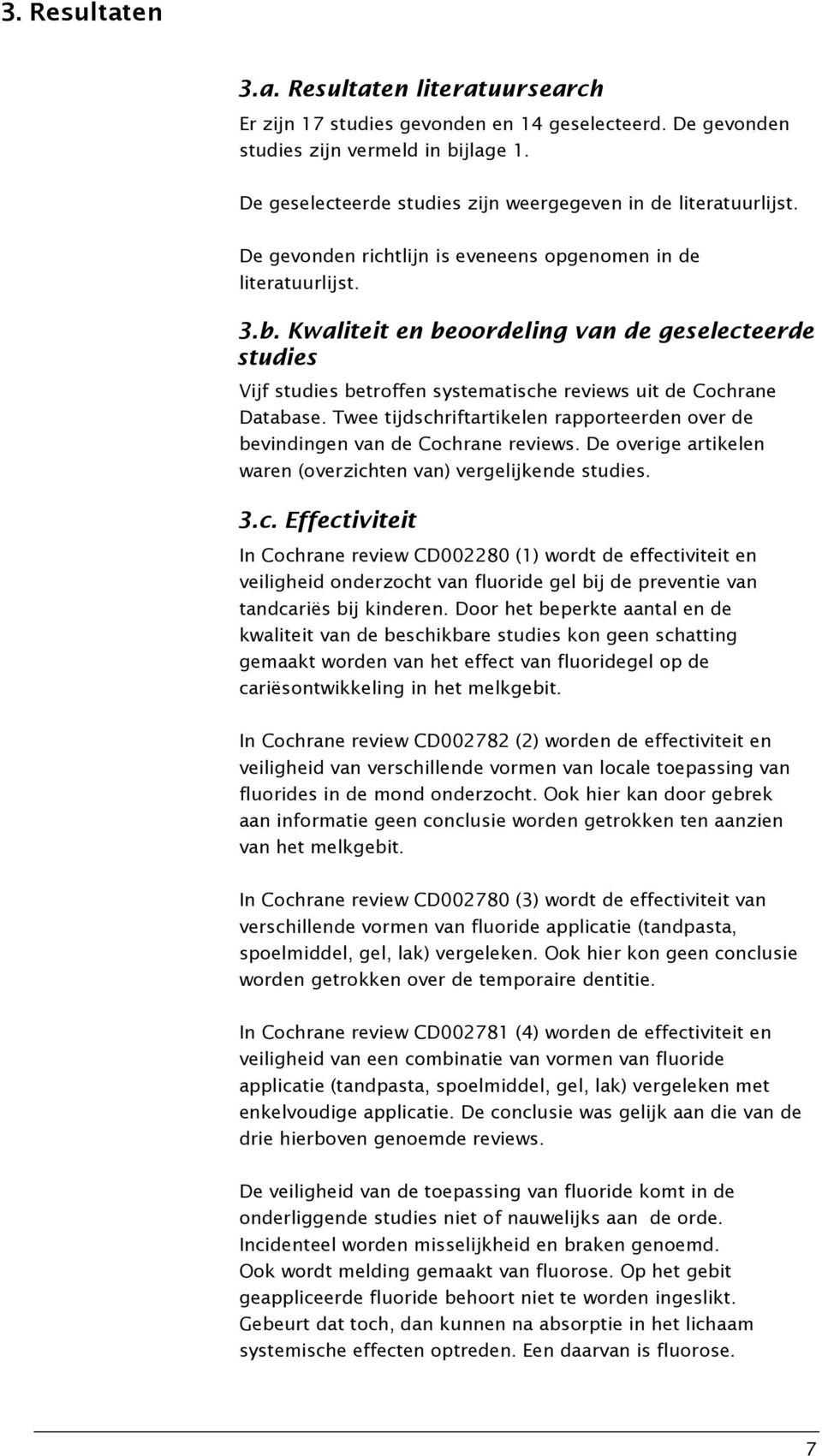 Kwaliteit en beoordeling van de geselecteerde studies Vijf studies betroffen systematische reviews uit de Cochrane Database.