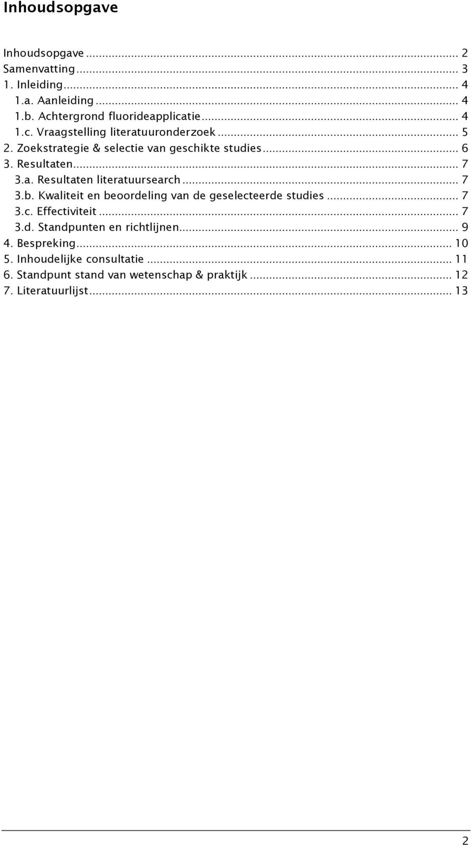 Kwaliteit en beoordeling van de geselecteerde studies... 7 3.c. Effectiviteit... 7 3.d. Standpunten en richtlijnen... 9 4. Bespreking.