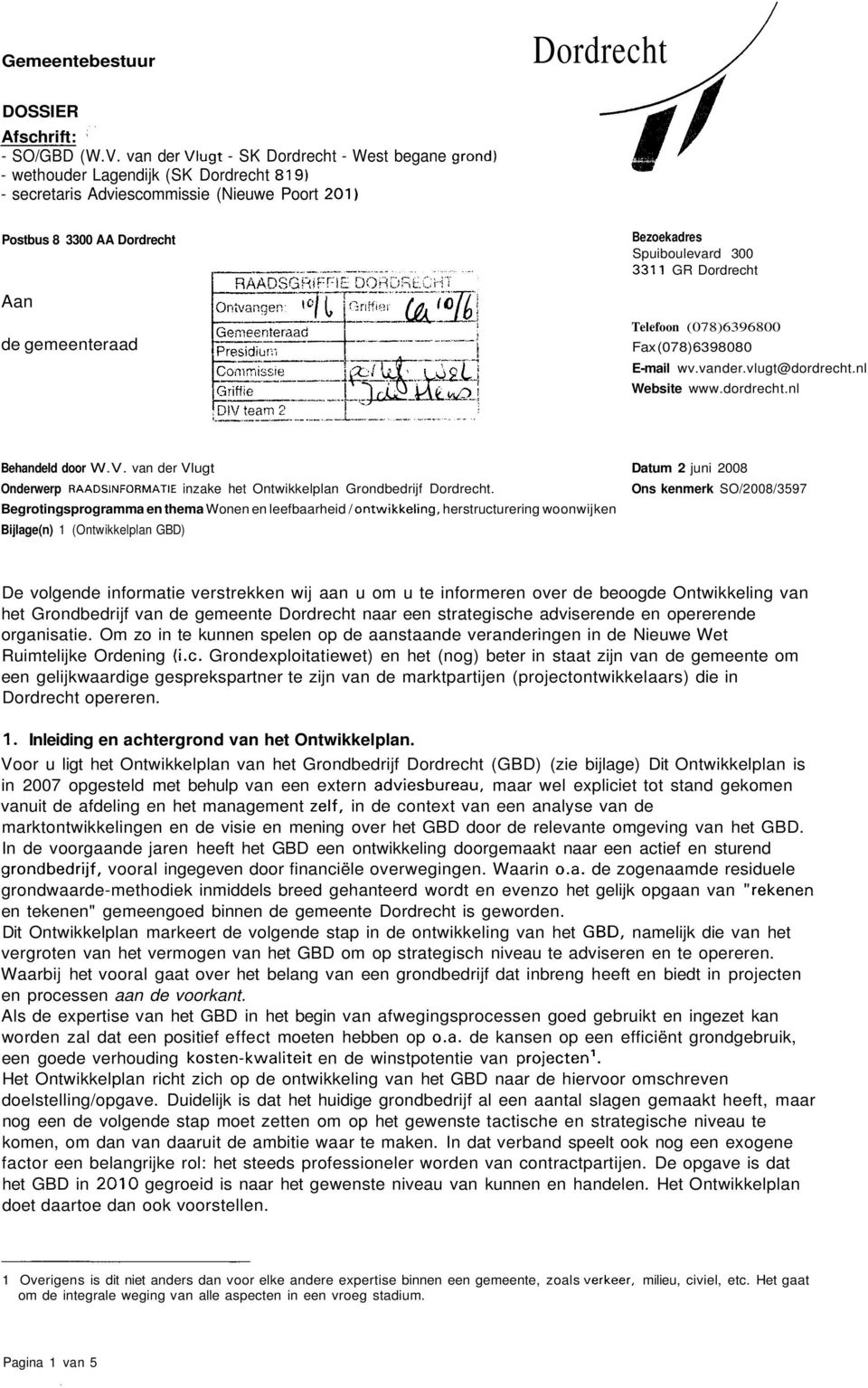 3311 GR Dordrecht Aan de gemeenteraad Telefoon (078)6396800 Fax (078)6398080 E-mail wv.vander.vlugt@dordrecht.nl Website www.dordrecht.nl Behandeld door W.V.
