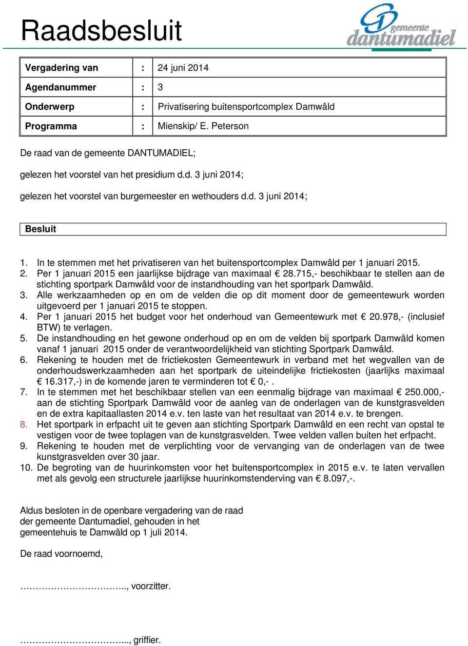 In te stemmen met het privatiseren van het buitensportcomplex Damwâld per 1 januari 2015. 2. Per 1 januari 2015 een jaarlijkse bijdrage van maximaal 28.