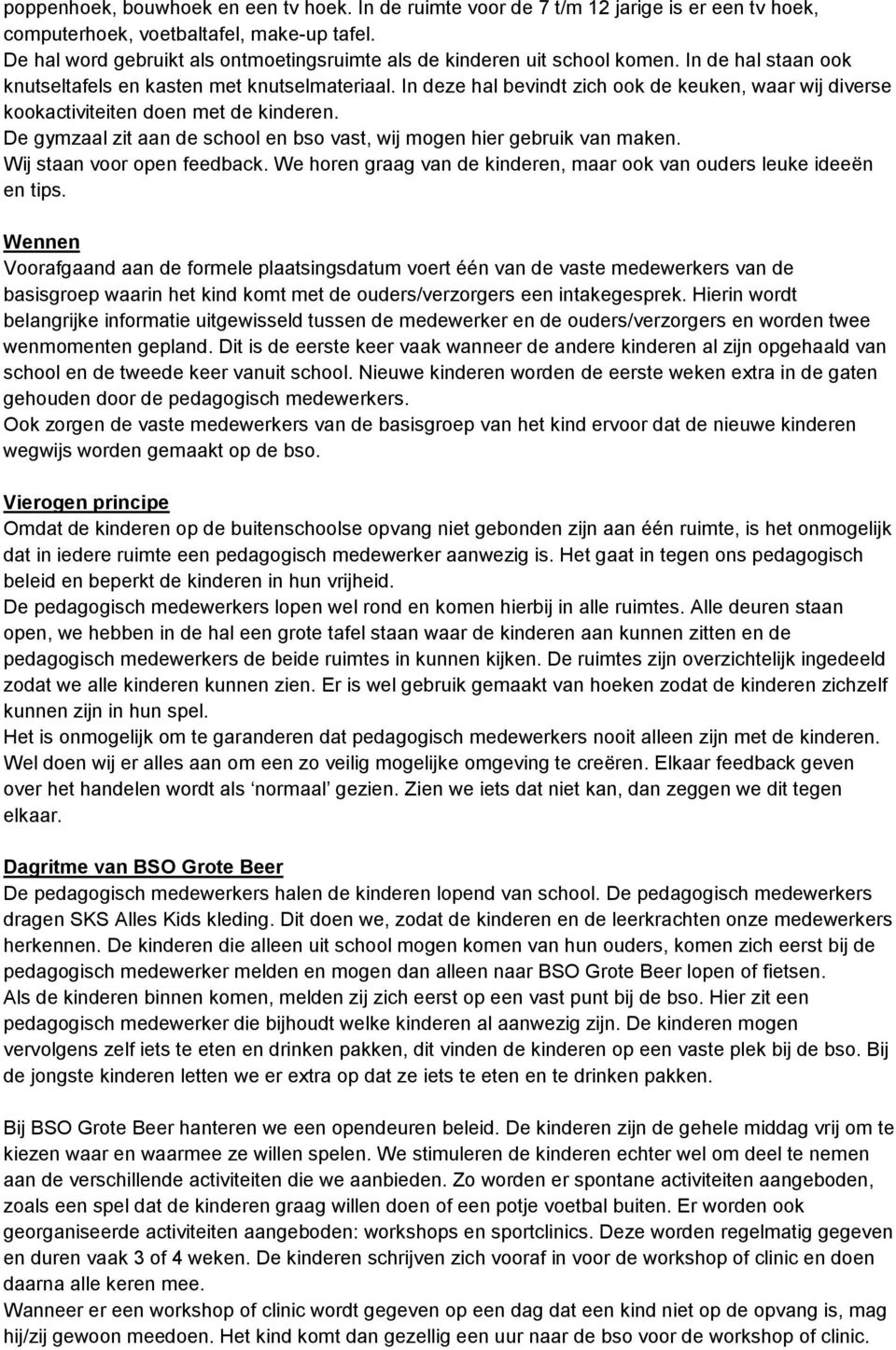 In deze hal bevindt zich ook de keuken, waar wij diverse kookactiviteiten doen met de kinderen. De gymzaal zit aan de school en bso vast, wij mogen hier gebruik van maken.