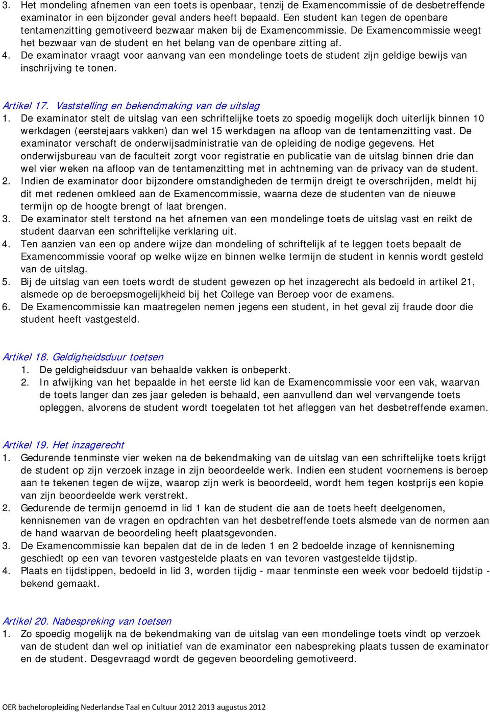 De examinator vraagt voor aanvang van een mondelinge toets de student zijn geldige bewijs van inschrijving te tonen. Artikel 17. Vaststelling en bekendmaking van de uitslag 1.