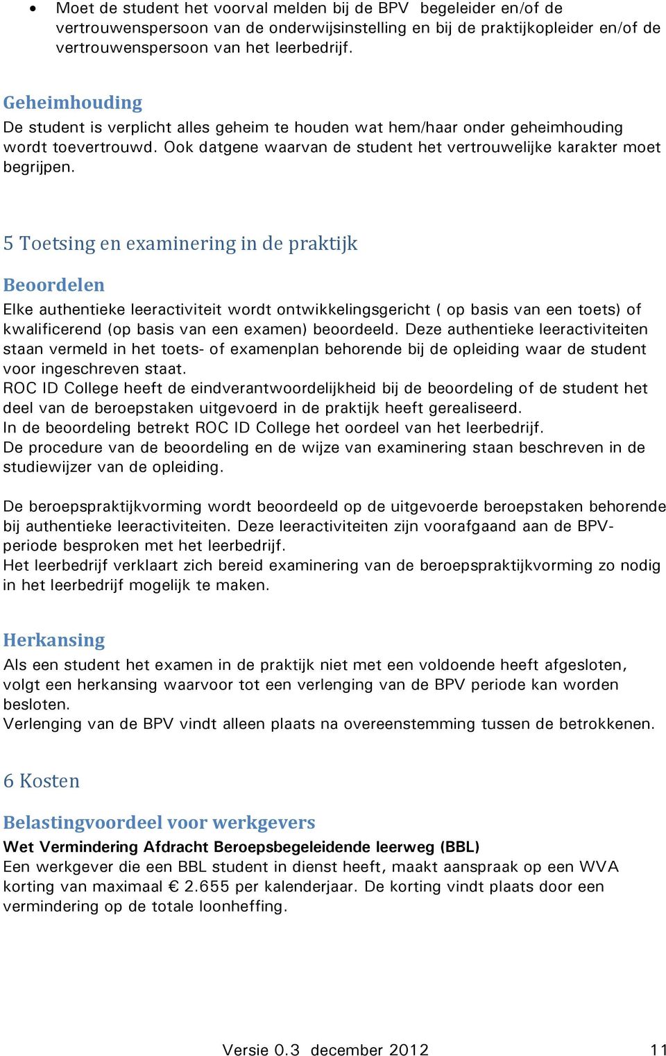 5 Toetsing en examinering in de praktijk Beoordelen Elke authentieke leeractiviteit wordt ontwikkelingsgericht ( op basis van een toets) of kwalificerend (op basis van een examen) beoordeeld.