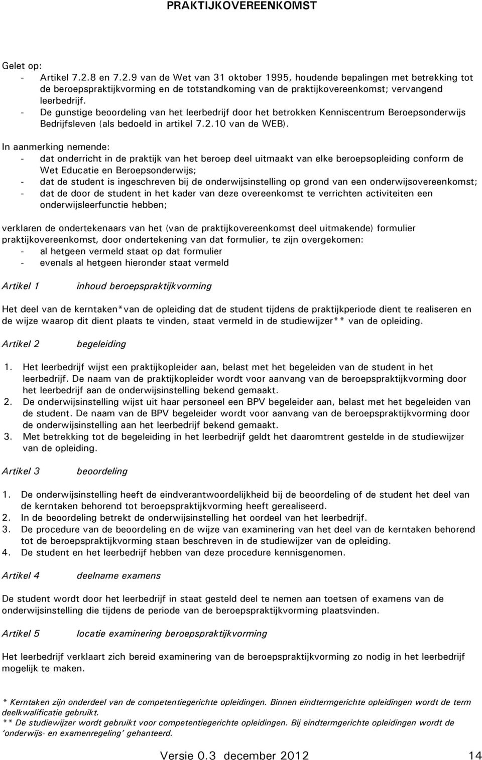 - De gunstige beoordeling van het leerbedrijf door het betrokken Kenniscentrum Beroepsonderwijs Bedrijfsleven (als bedoeld in artikel 7.2.10 van de WEB).