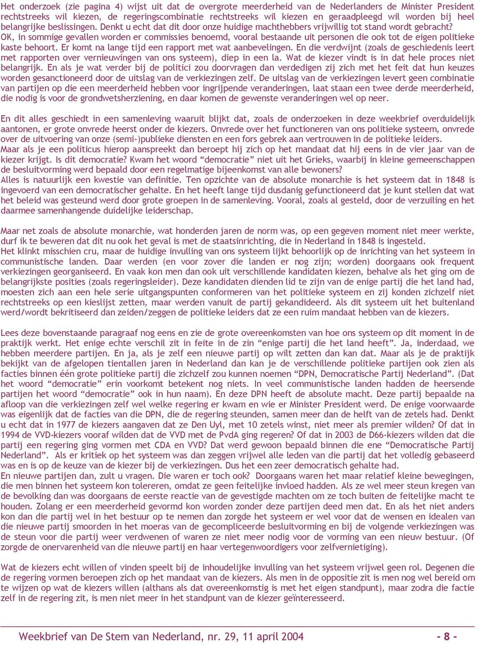 OK, in sommige gevallen worden er commissies benoemd, vooral bestaande uit personen die ook tot de eigen politieke kaste behoort. Er komt na lange tijd een rapport met wat aanbevelingen.