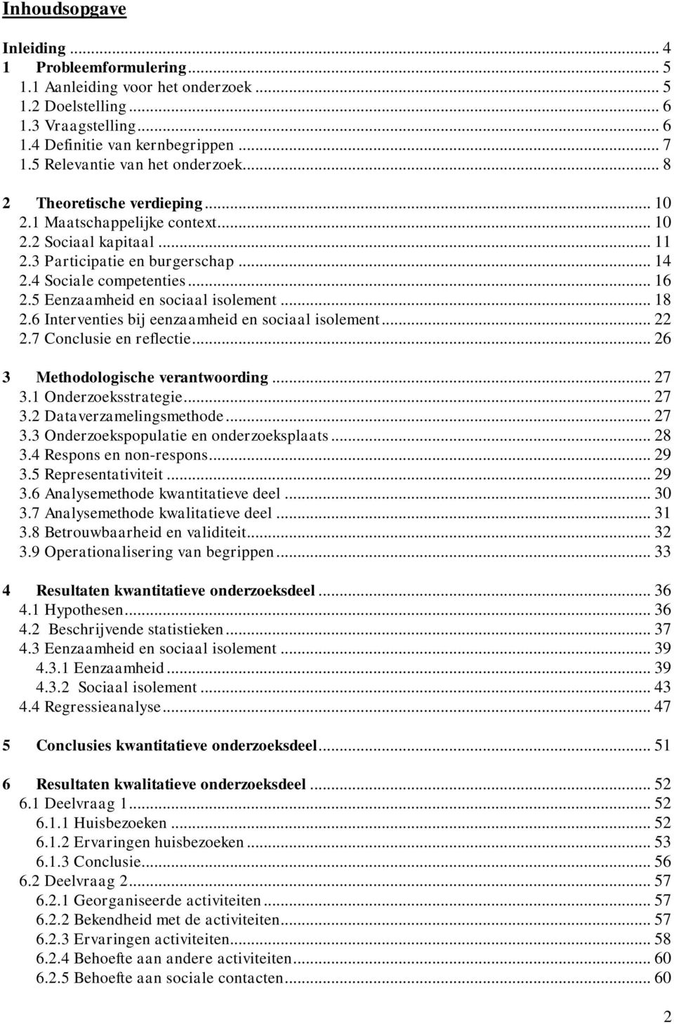 5 Eenzaamheid en sociaal isolement... 18 2.6 Interventies bij eenzaamheid en sociaal isolement... 22 2.7 Conclusie en reflectie... 26 3 Methodologische verantwoording... 27 3.1 Onderzoeksstrategie.