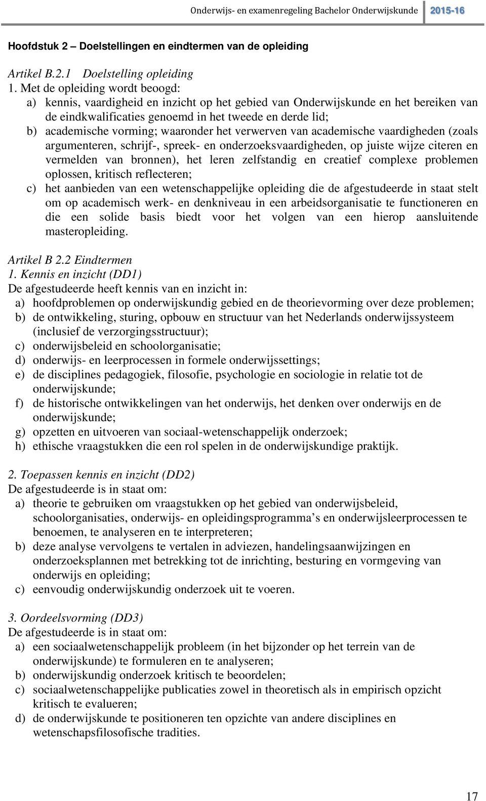 waaronder het verwerven van academische vaardigheden (zoals argumenteren, schrijf-, spreek- en onderzoeksvaardigheden, op juiste wijze citeren en vermelden van bronnen), het leren zelfstandig en