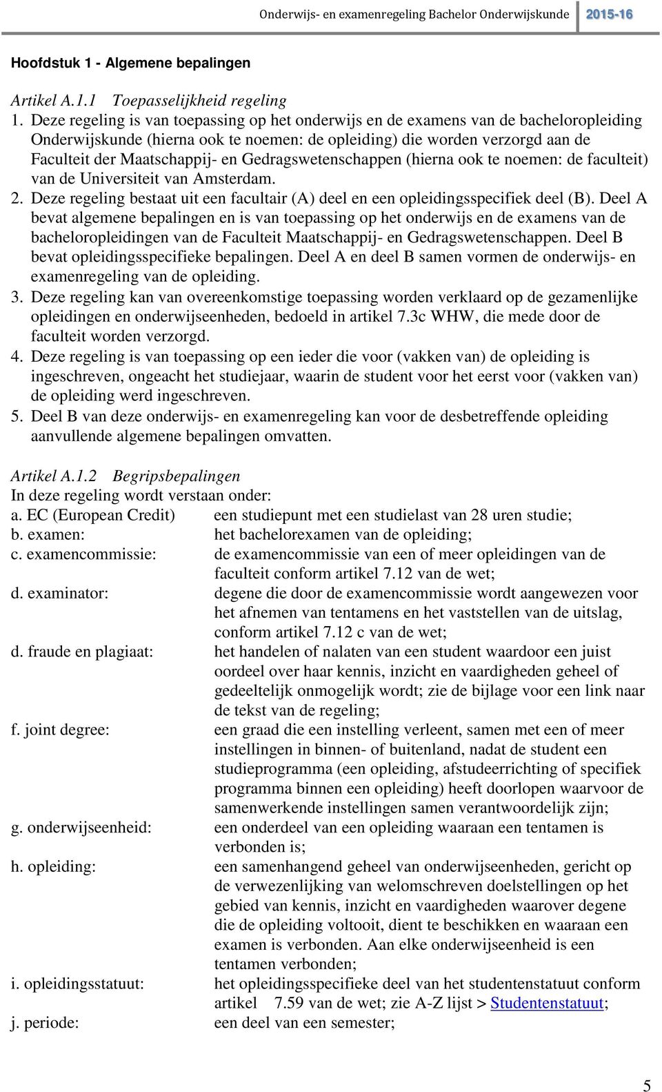 Gedragswetenschappen (hierna ook te noemen: de faculteit) van de Universiteit van Amsterdam. 2. Deze regeling bestaat uit een facultair (A) deel en een opleidingsspecifiek deel (B).