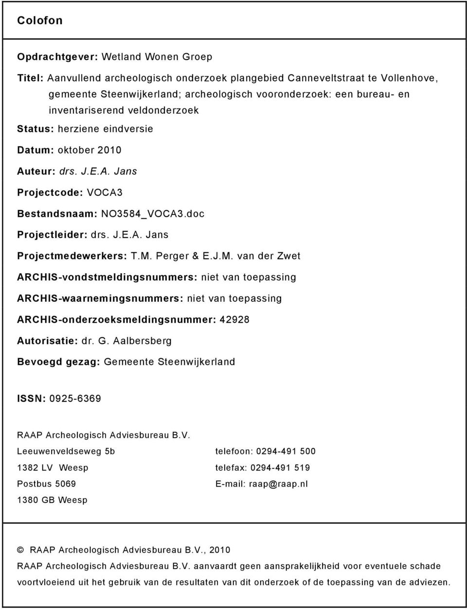 M. Perger & E.J.M. van der Zwet ARCHIS-vondstmeldingsnummers: niet van toepassing ARCHIS-waarnemingsnummers: niet van toepassing ARCHIS-onderzoeksmeldingsnummer: 42928 Autorisatie: dr. G.