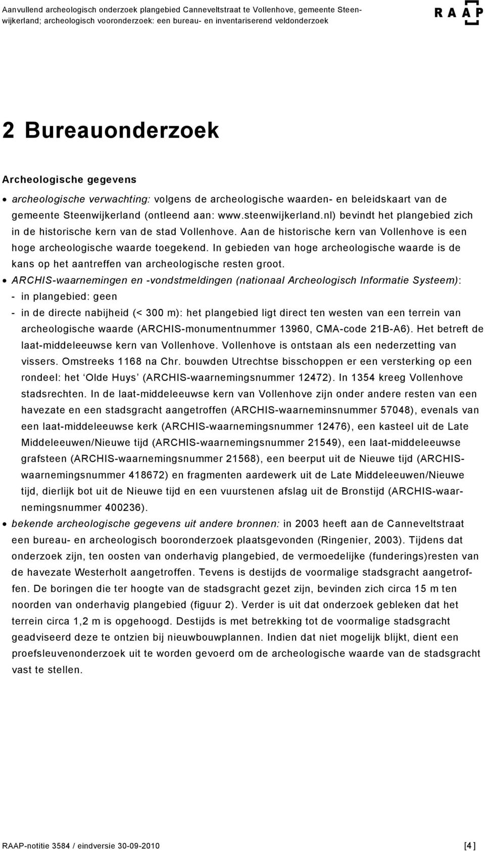 In gebieden van hoge archeologische waarde is de kans op het aantreffen van archeologische resten groot.