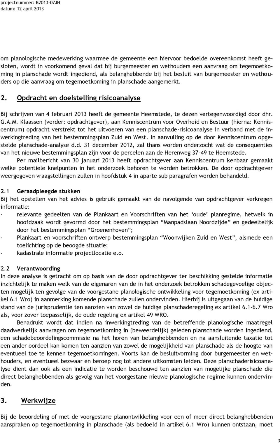 Opdracht en doelstelling risicoanalyse Bij schrijven van 4 februari 2013 heeft de gemeente Heemstede, te dezen vertegenwoordigd door dhr. G.A.M.