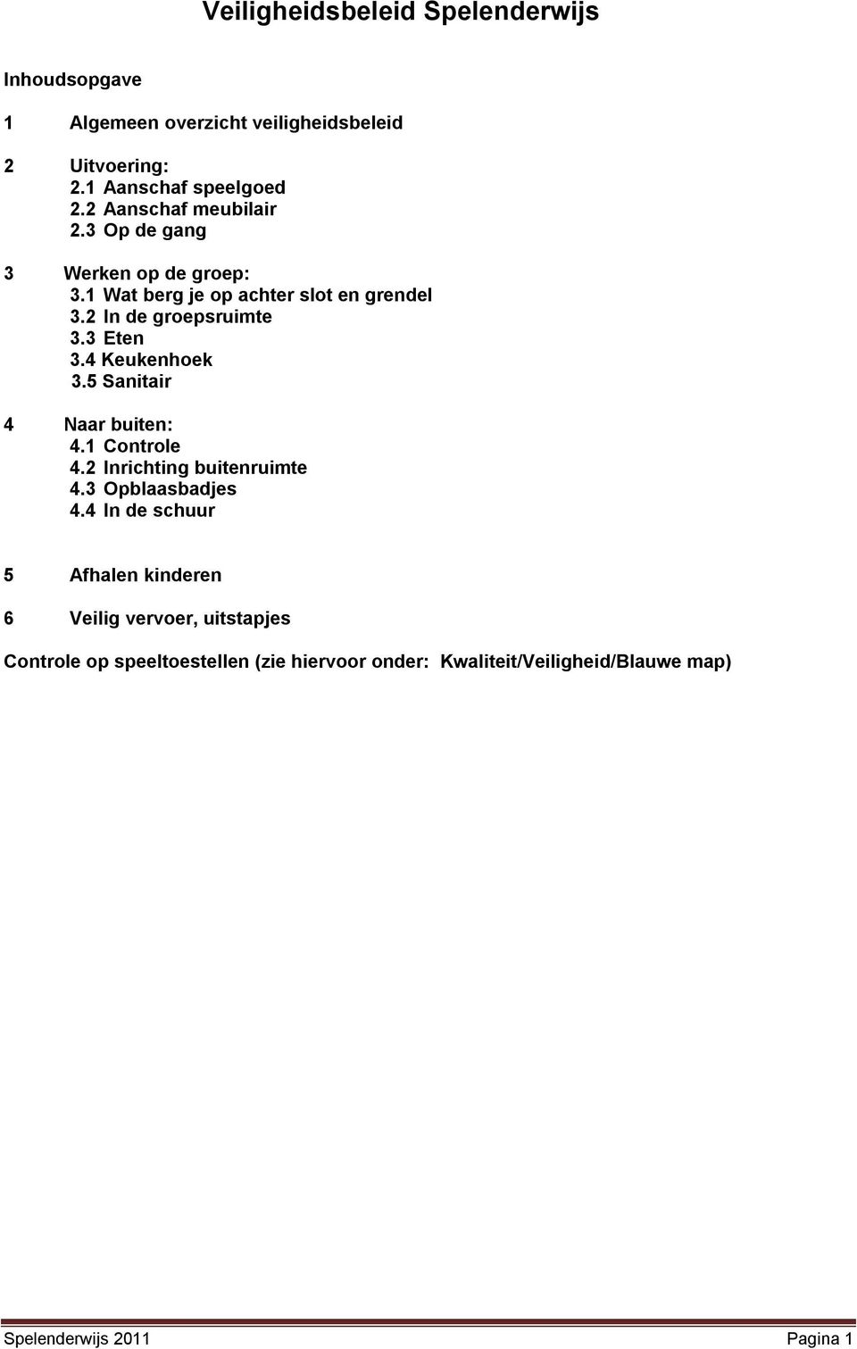 3 Eten 3.4 Keukenhoek 3.5 Sanitair 4 Naar buiten: 4.1 Controle 4.2 Inrichting buitenruimte 4.3 Opblaasbadjes 4.