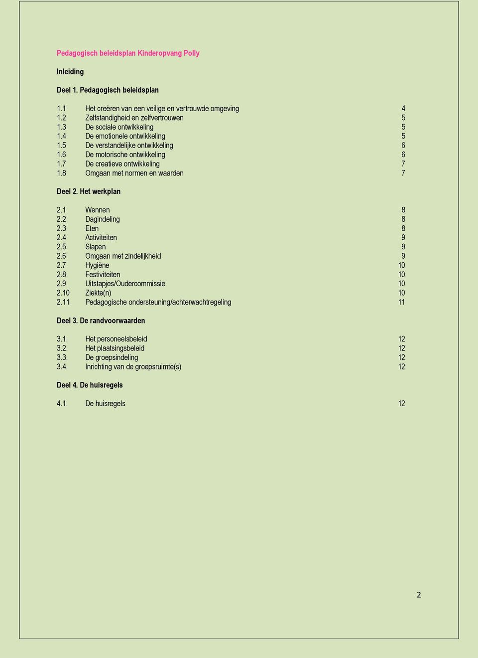 8 Omgaan met normen en waarden 7 Deel 2. Het werkplan 2.1 Wennen 8 2.2 Dagindeling 8 2.3 Eten 8 2.4 Activiteiten 9 2.5 Slapen 9 2.6 Omgaan met zindelijkheid 9 2.7 Hygiëne 10 2.8 Festiviteiten 10 2.