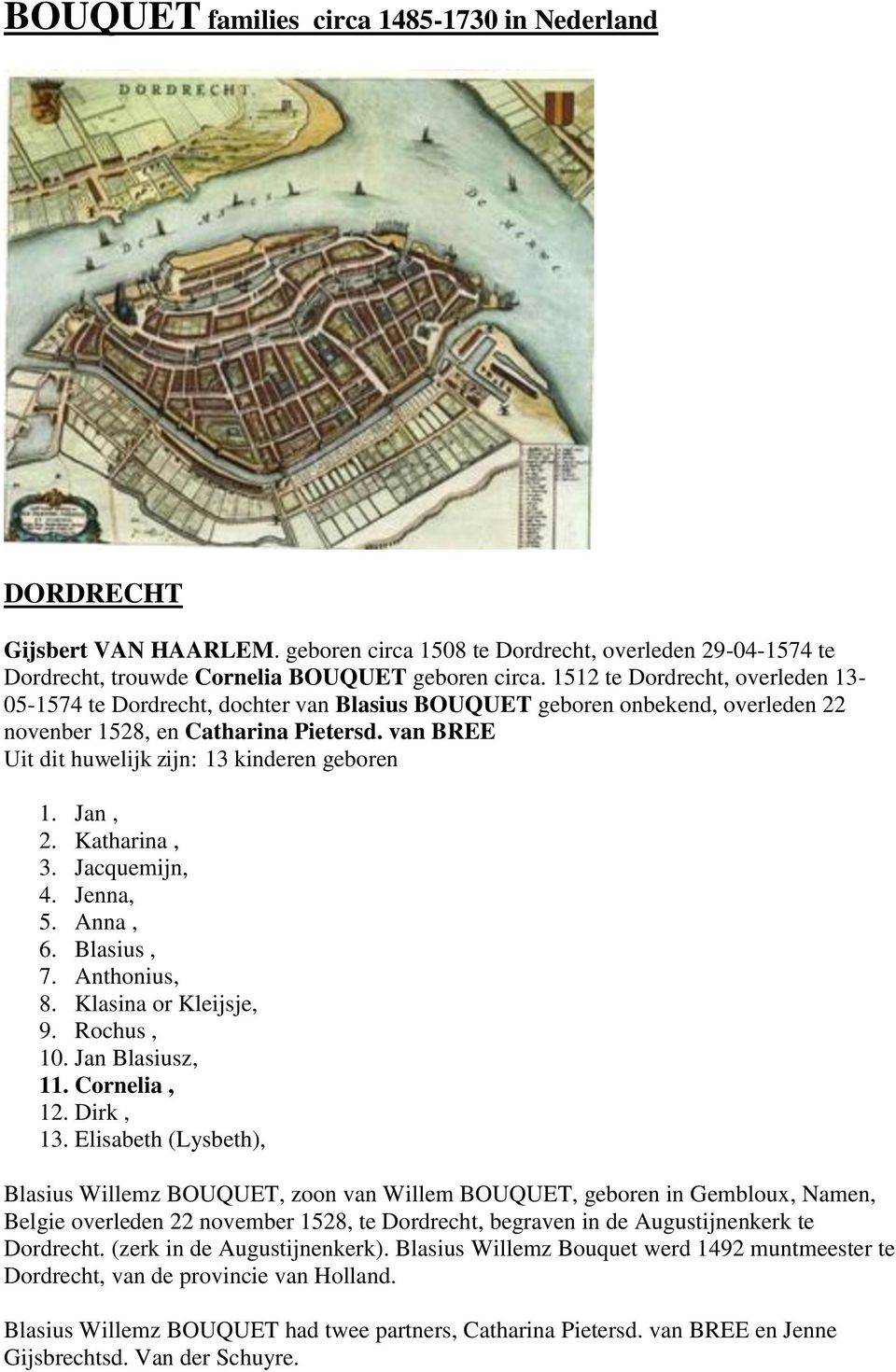 van BREE Uit dit huwelijk zijn: 13 kinderen geboren 1. Jan, 2. Katharina, 3. Jacquemijn, 4. Jenna, 5. Anna, 6. Blasius, 7. Anthonius, 8. Klasina or Kleijsje, 9. Rochus, 10. Jan Blasiusz, 11.