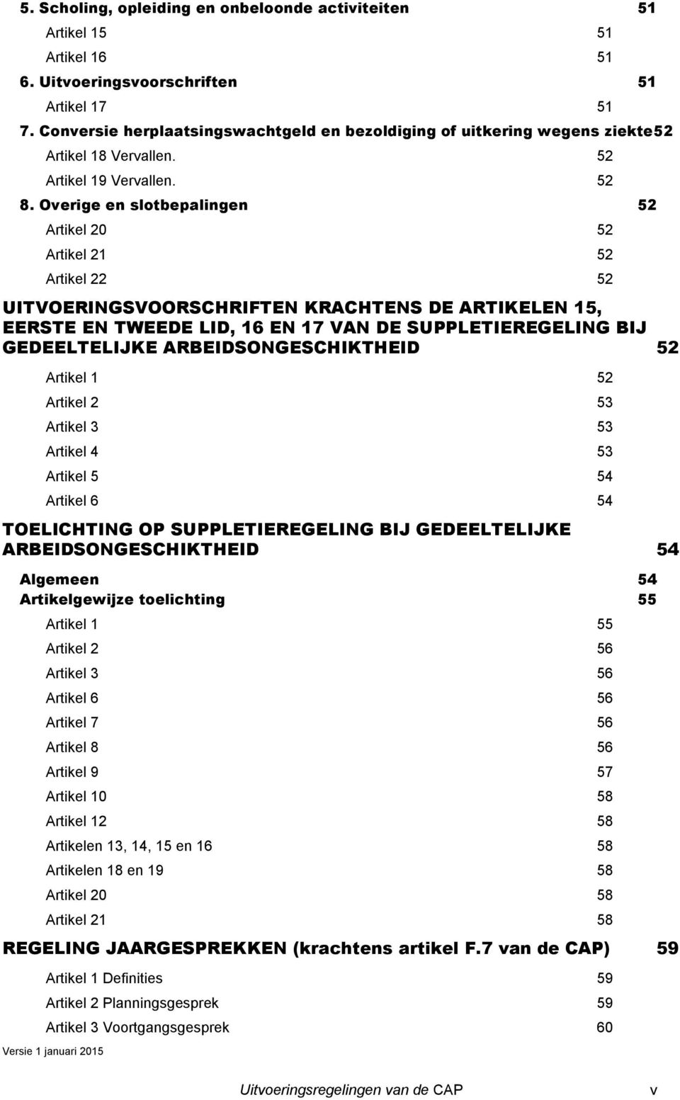 Overige en slotbepalingen 52 Artikel 20 52 Artikel 21 52 Artikel 22 52 UITVOERINGSVOORSCHRIFTEN KRACHTENS DE ARTIKELEN 15, EERSTE EN TWEEDE LID, 16 EN 17 VAN DE SUPPLETIEREGELING BIJ GEDEELTELIJKE