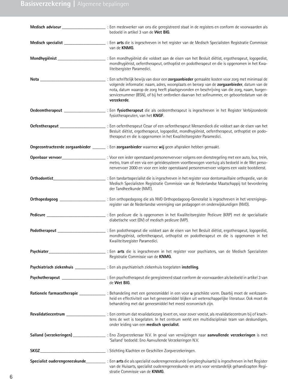 Mondhygiënist : Een mondhygiënist die voldoet aan de eisen van het Besluit diëtist, ergotherapeut, logopedist, mondhygiënist, oefentherapeut, orthoptist en podotherapeut en die is opgenomen in het