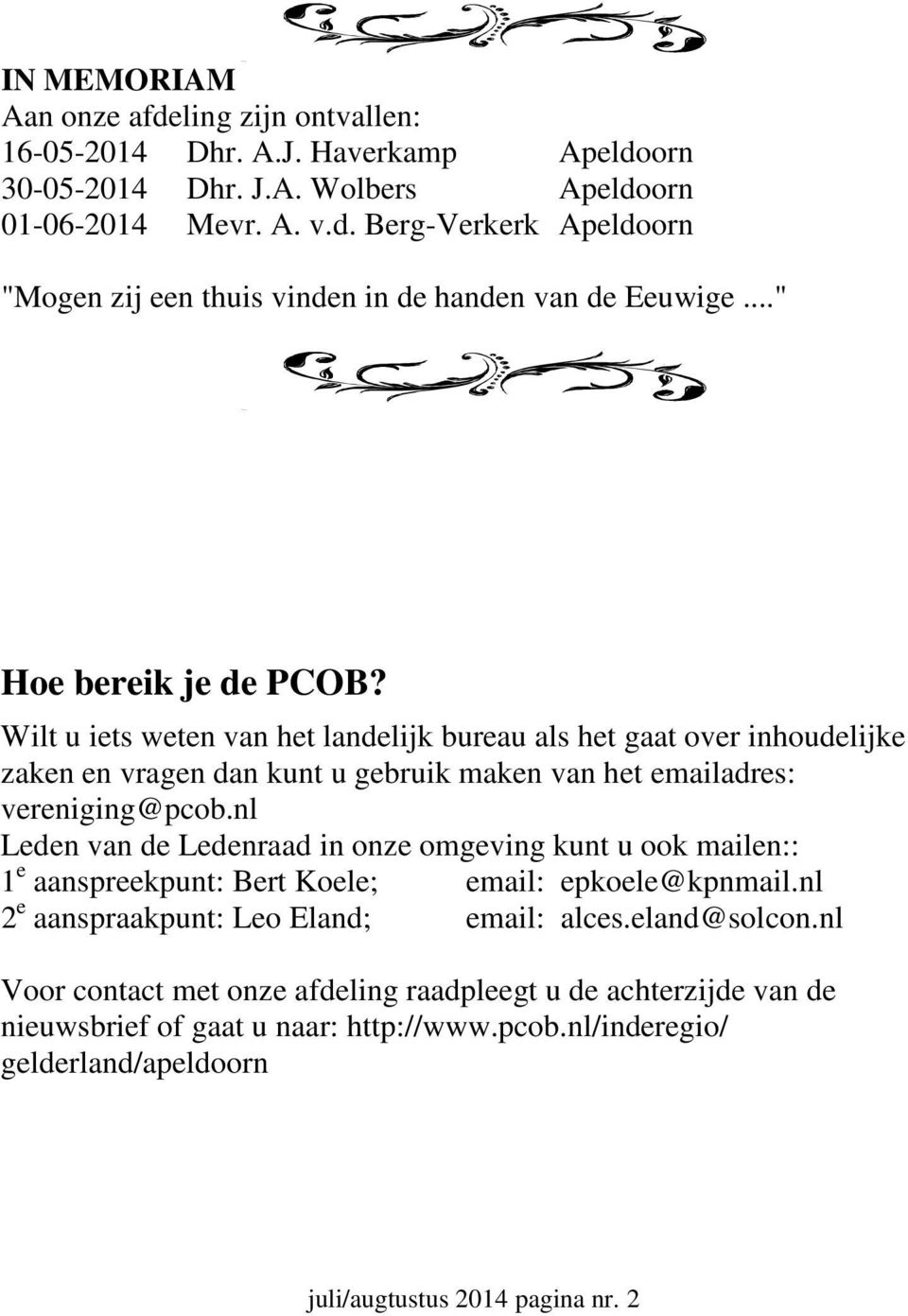 nl Leden van de Ledenraad in onze omgeving kunt u ook mailen:: 1 e aanspreekpunt: Bert Koele; email: epkoele@kpnmail.nl 2 e aanspraakpunt: Leo Eland; email: alces.eland@solcon.